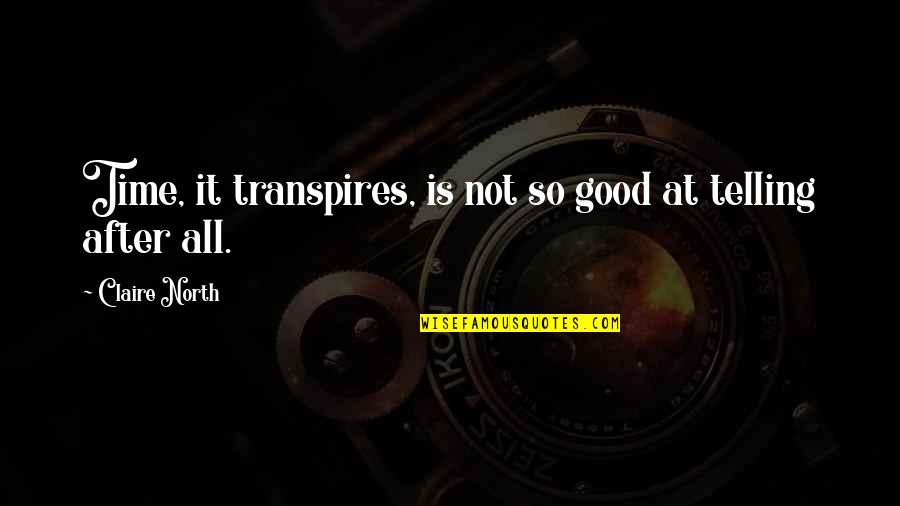 Transpires Quotes By Claire North: Time, it transpires, is not so good at