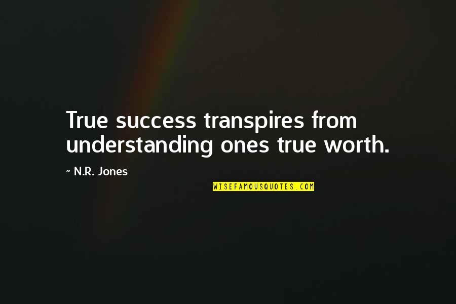 Transpires Quotes By N.R. Jones: True success transpires from understanding ones true worth.