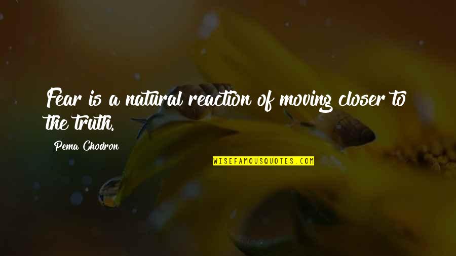 Transpires Quotes By Pema Chodron: Fear is a natural reaction of moving closer