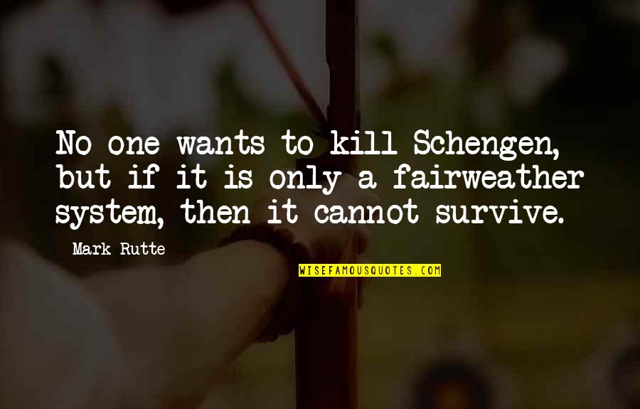 Transplanted Flowers Quotes By Mark Rutte: No one wants to kill Schengen, but if