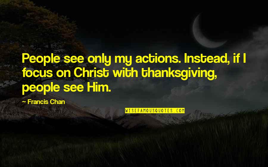 Transpo Quotes By Francis Chan: People see only my actions. Instead, if I
