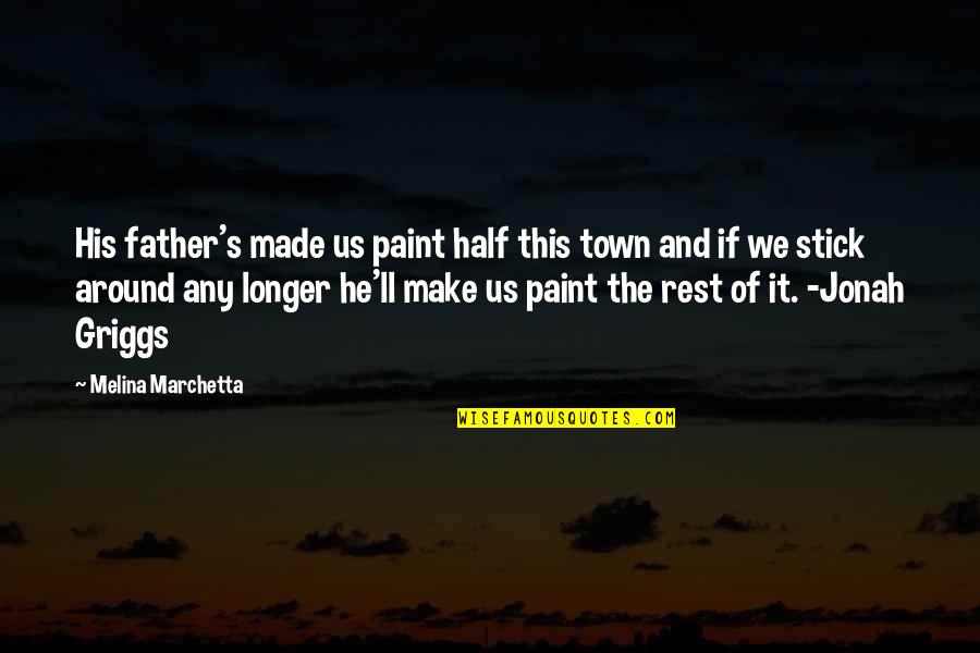 Transport America Quotes By Melina Marchetta: His father's made us paint half this town Transport America Quotes By Melina Marchetta: His father's made us paint half this town