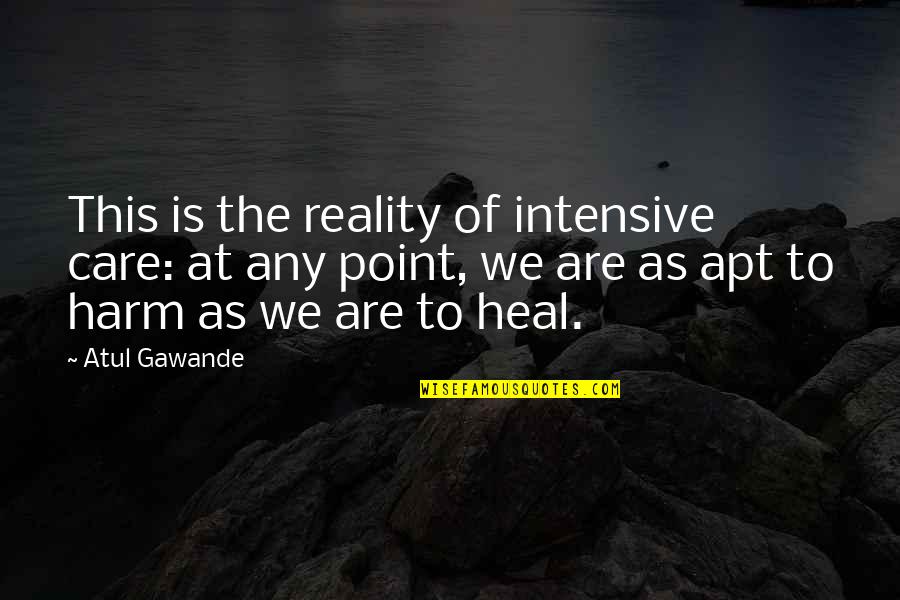 Transport Up A Bunny Quotes By Atul Gawande: This is the reality of intensive care: at