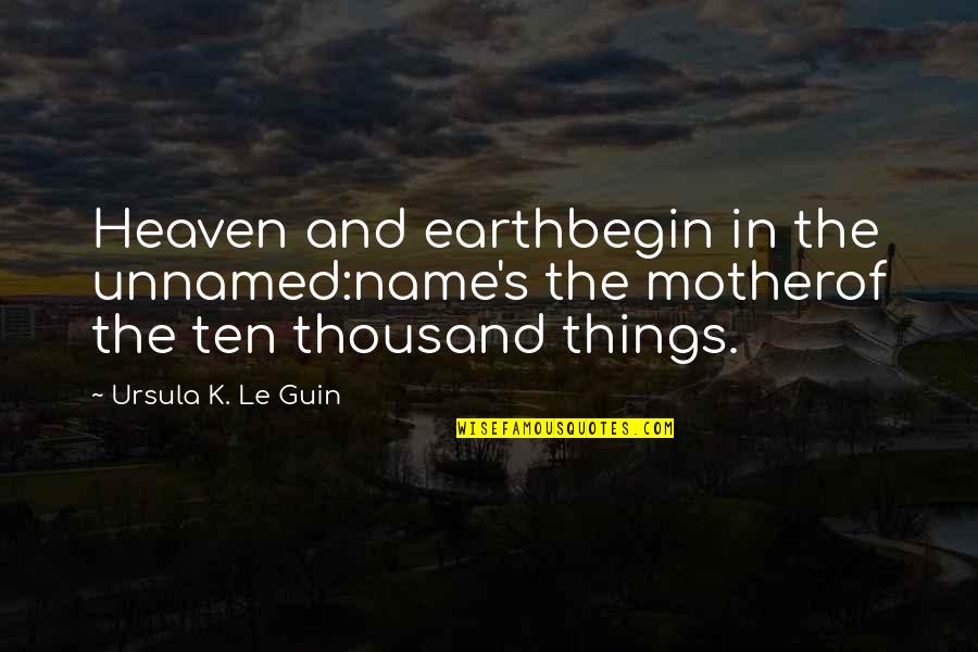 Transportar Significado Quotes By Ursula K. Le Guin: Heaven and earthbegin in the unnamed:name's the motherof
