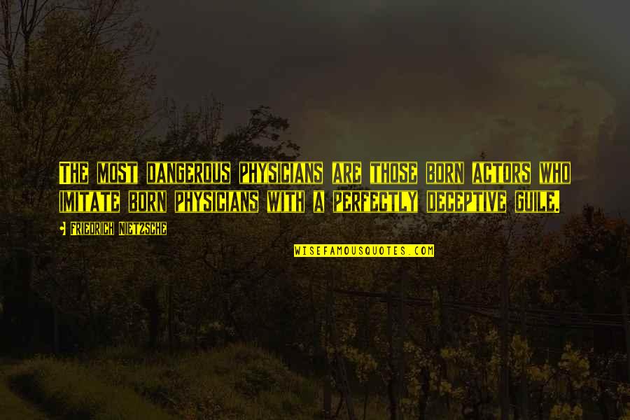 Transportation Alberta Quotes By Friedrich Nietzsche: The most dangerous physicians are those born actors