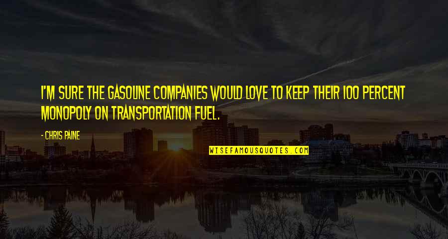 Transportation Quotes By Chris Paine: I'm sure the gasoline companies would love to