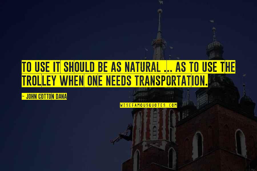Transportation Quotes By John Cotton Dana: To use it should be as natural ...