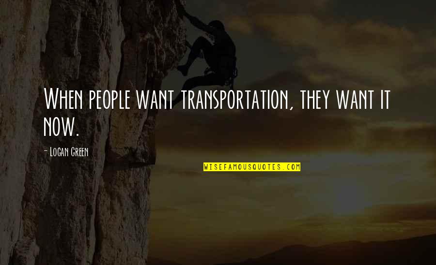 Transportation Quotes By Logan Green: When people want transportation, they want it now.