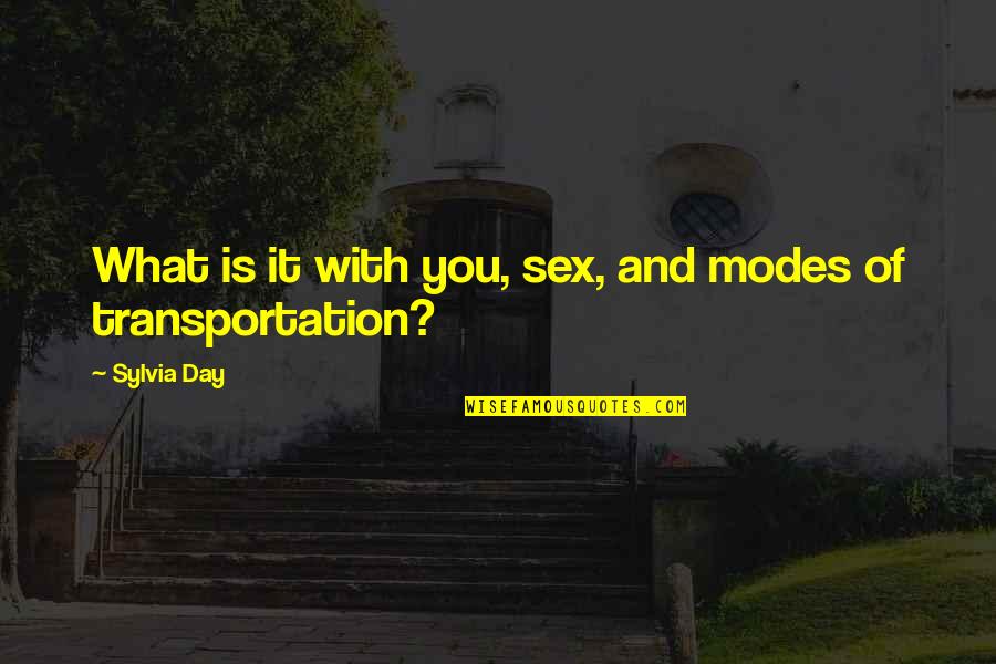 Transportation Quotes By Sylvia Day: What is it with you, sex, and modes