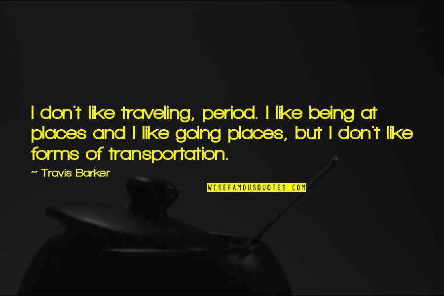 Transportation Quotes By Travis Barker: I don't like traveling, period. I like being