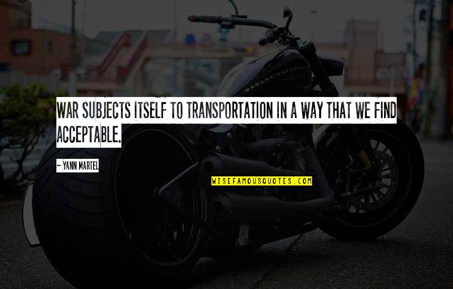 Transportation Quotes By Yann Martel: War subjects itself to transportation in a way