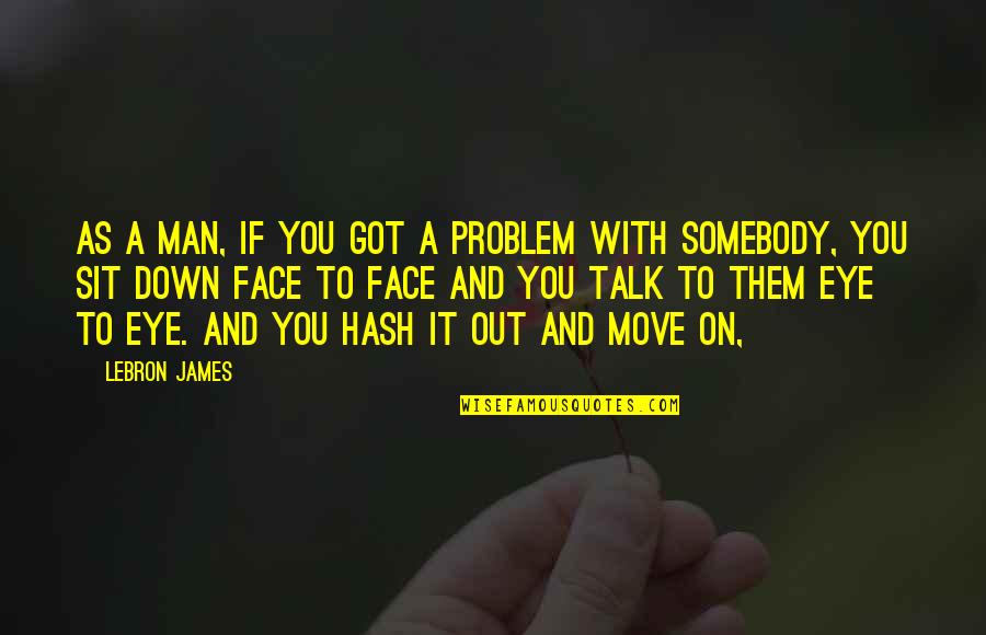 Transportations In China Quotes By LeBron James: As a man, if you got a problem