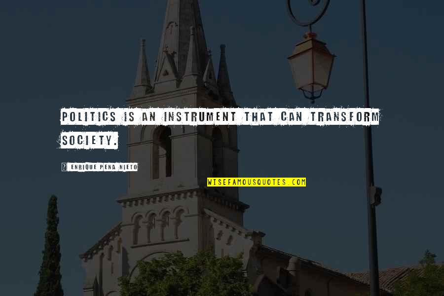 Transportations Quotes By Enrique Pena Nieto: Politics is an instrument that can transform society.