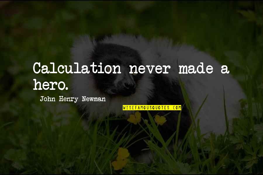 Transportava Quotes By John Henry Newman: Calculation never made a hero.