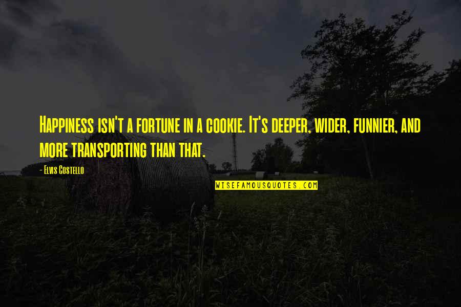 Transporting Quotes By Elvis Costello: Happiness isn't a fortune in a cookie. It's