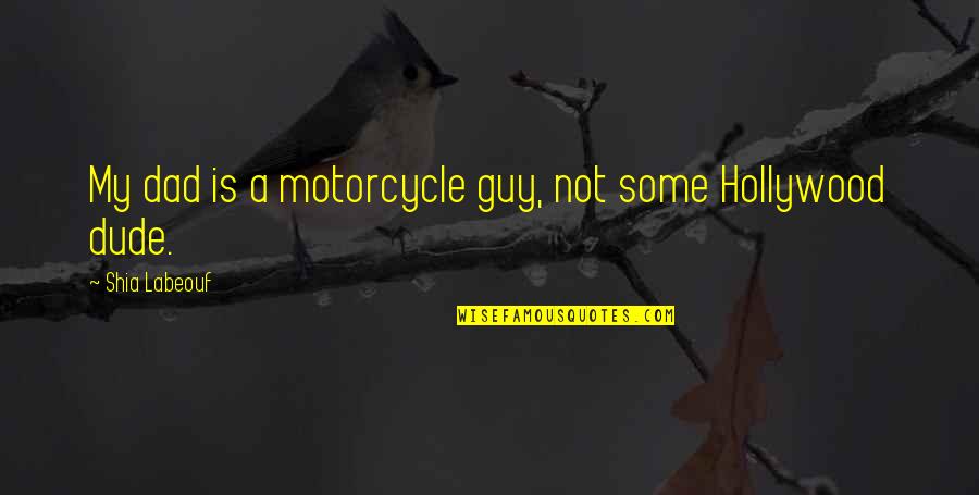 Transportive Quotes By Shia Labeouf: My dad is a motorcycle guy, not some
