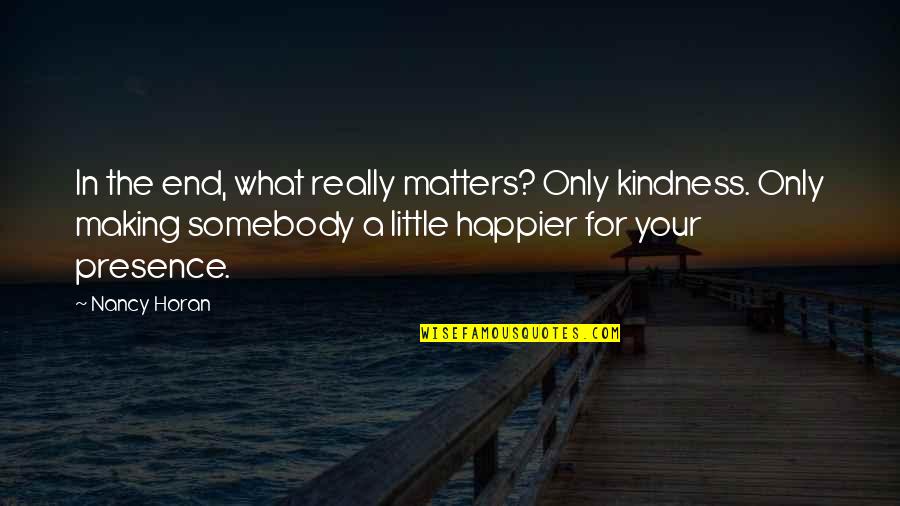 Transposes Book Quotes By Nancy Horan: In the end, what really matters? Only kindness.