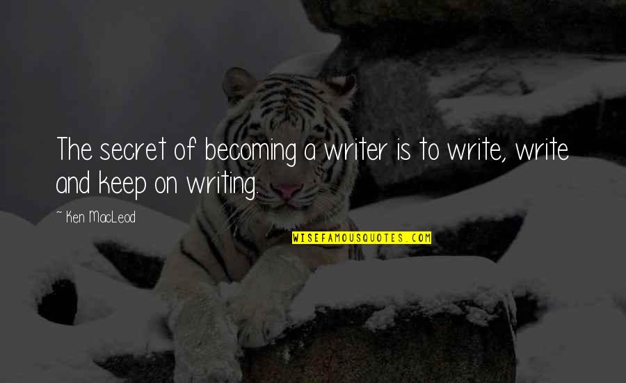 Transposes Words Quotes By Ken MacLeod: The secret of becoming a writer is to