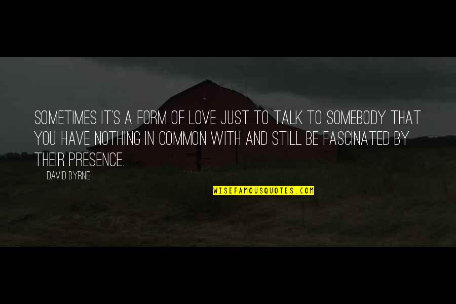 Transposons Quotes By David Byrne: Sometimes it's a form of love just to