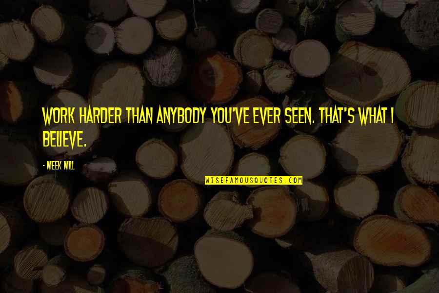 Transposons Quotes By Meek Mill: Work harder than anybody you've ever seen. That's