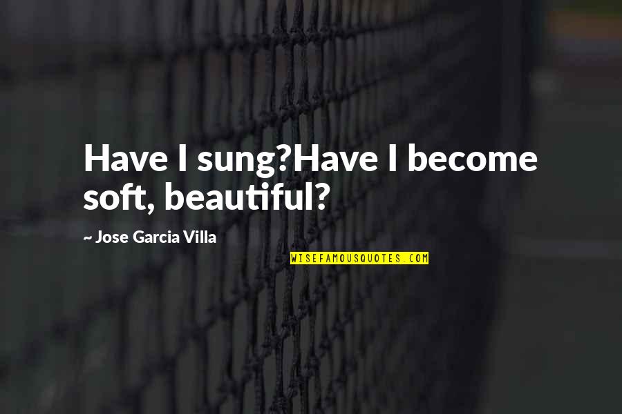 Transracial Adoption Quotes By Jose Garcia Villa: Have I sung?Have I become soft, beautiful?