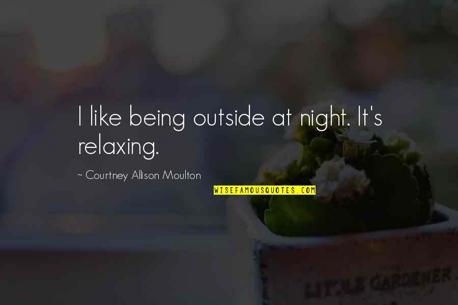 Transsexually Quotes By Courtney Allison Moulton: I like being outside at night. It's relaxing. Transsexually Quotes By Courtney Allison Moulton: I like being outside at night. It's relaxing.