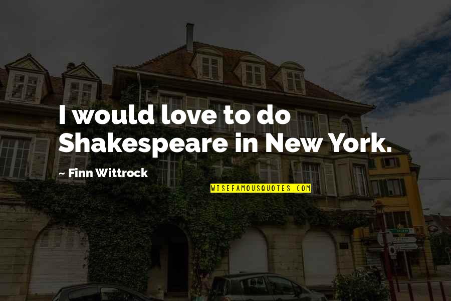 Transsylvanien Quotes By Finn Wittrock: I would love to do Shakespeare in New