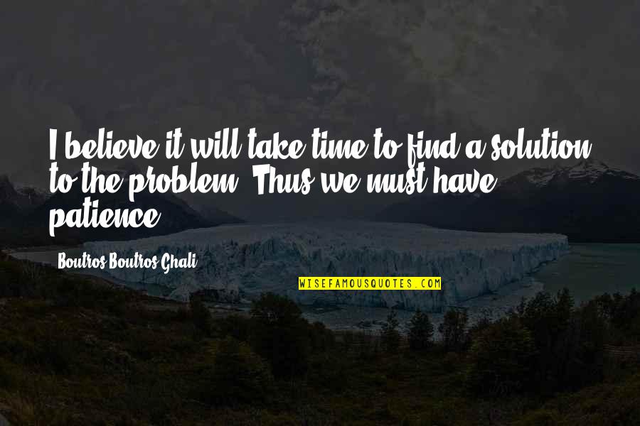 Transubstanciacion Catolica Quotes By Boutros Boutros-Ghali: I believe it will take time to find