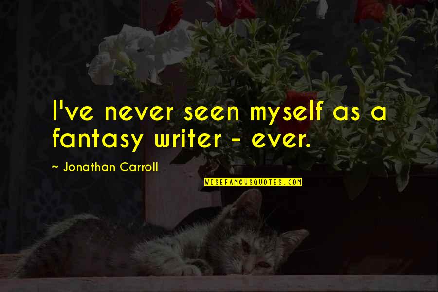 Transubstanciacion Catolica Quotes By Jonathan Carroll: I've never seen myself as a fantasy writer Transubstanciacion Catolica Quotes By Jonathan Carroll: I've never seen myself as a fantasy writer
