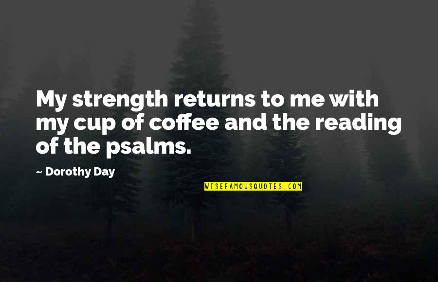 Transubstantiation Quotes By Dorothy Day: My strength returns to me with my cup