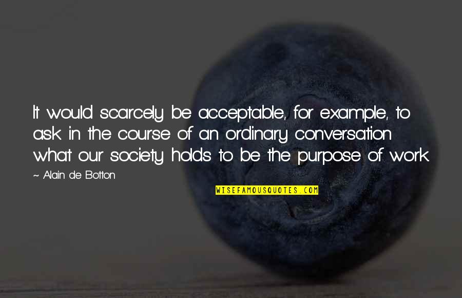 Transvaal Training Quotes By Alain De Botton: It would scarcely be acceptable, for example, to