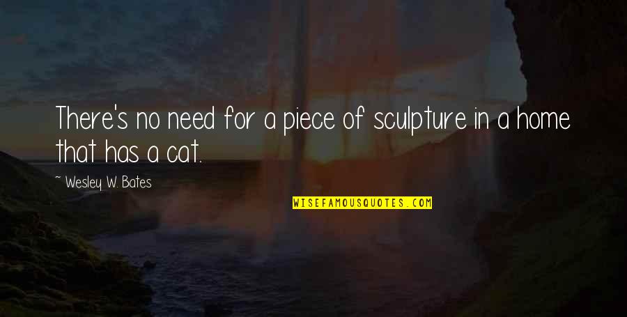 Transvaluation Nietzsche Quotes By Wesley W. Bates: There's no need for a piece of sculpture