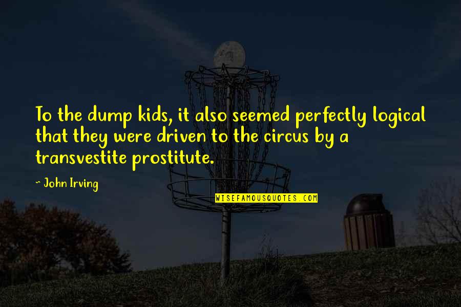 Transvestite Quotes By John Irving: To the dump kids, it also seemed perfectly