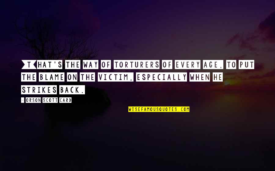 Transylvania Rumunsko Quotes By Orson Scott Card: [T]hat's the way of torturers of every age,