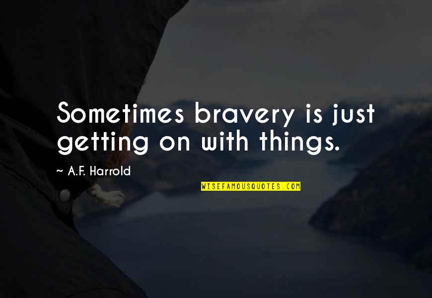Transylvanie Roumanie Quotes By A.F. Harrold: Sometimes bravery is just getting on with things.