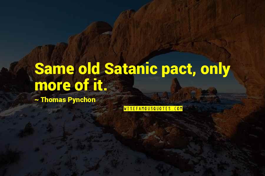 Trantalis And Associates Quotes By Thomas Pynchon: Same old Satanic pact, only more of it. Trantalis And Associates Quotes By Thomas Pynchon: Same old Satanic pact, only more of it.