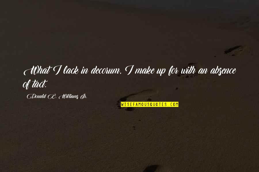 Trantinate Quotes By Donald E. Williams Jr.: What I lack in decorum, I make up Trantinate Quotes By Donald E. Williams Jr.: What I lack in decorum, I make up