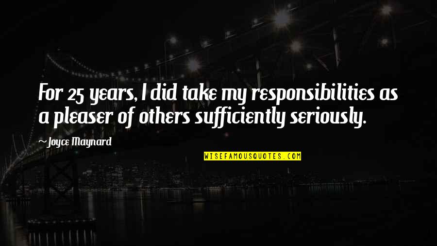 Trantor Place Quotes By Joyce Maynard: For 25 years, I did take my responsibilities Trantor Place Quotes By Joyce Maynard: For 25 years, I did take my responsibilities