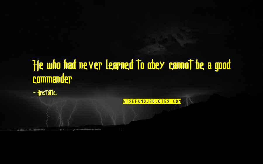 Tranvanvlog Quotes By Aristotle.: He who had never learned to obey cannot