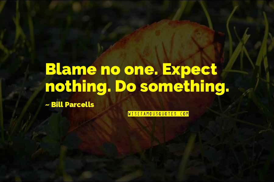 Tranzit Samuel Quotes By Bill Parcells: Blame no one. Expect nothing. Do something.