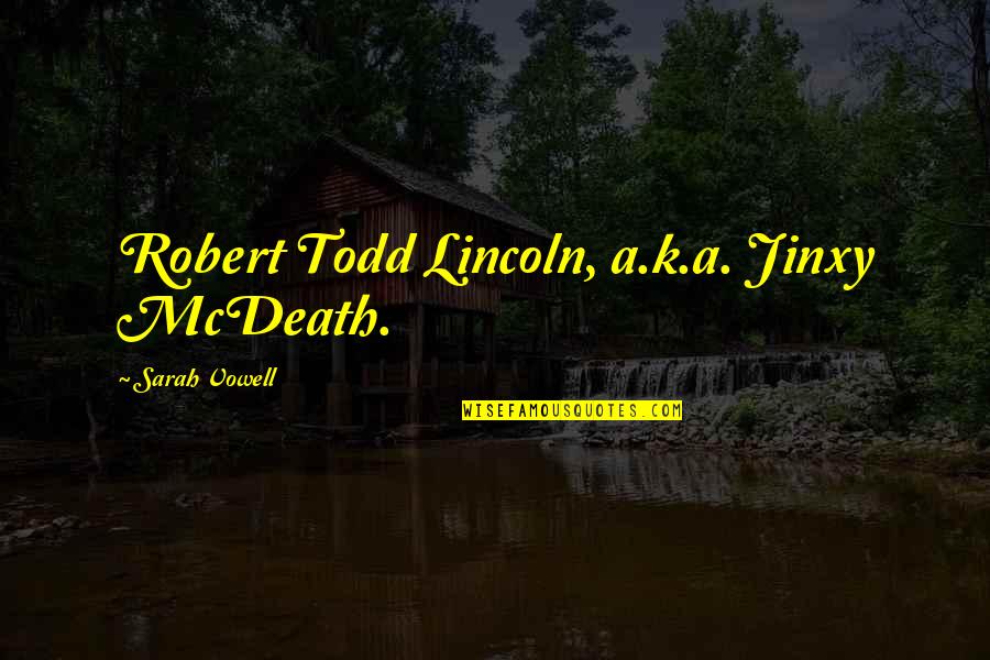 Tranzit Samuel Quotes By Sarah Vowell: Robert Todd Lincoln, a.k.a. Jinxy McDeath. Tranzit Samuel Quotes By Sarah Vowell: Robert Todd Lincoln, a.k.a. Jinxy McDeath.
