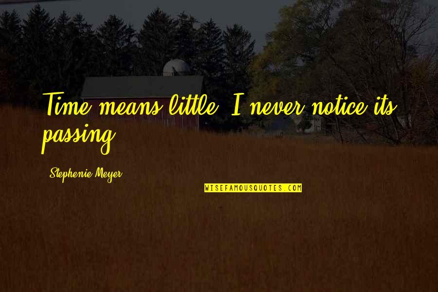 Tranzit Samuel Quotes By Stephenie Meyer: Time means little; I never notice its passing. Tranzit Samuel Quotes By Stephenie Meyer: Time means little; I never notice its passing.