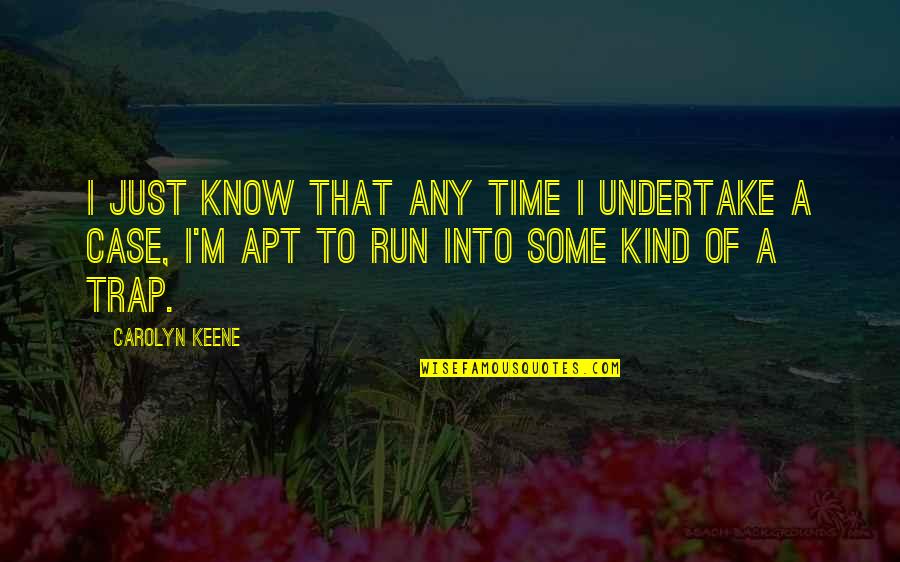 Trap Quotes By Carolyn Keene: I just know that any time I undertake Trap Quotes By Carolyn Keene: I just know that any time I undertake