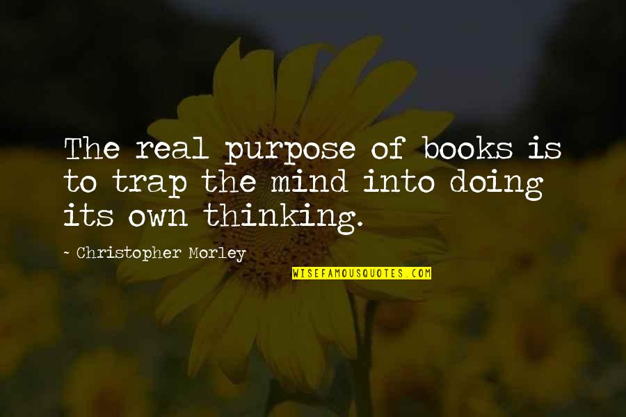 Trap Quotes By Christopher Morley: The real purpose of books is to trap Trap Quotes By Christopher Morley: The real purpose of books is to trap