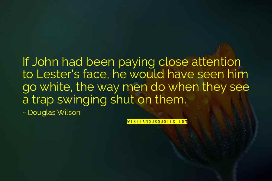Trap Quotes By Douglas Wilson: If John had been paying close attention to