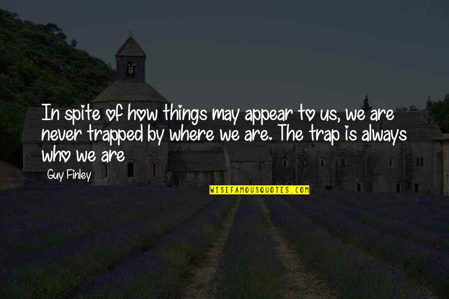 Trap Quotes By Guy Finley: In spite of how things may appear to Trap Quotes By Guy Finley: In spite of how things may appear to
