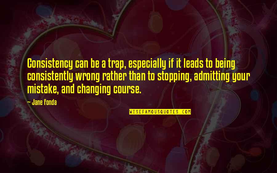 Trap Quotes By Jane Fonda: Consistency can be a trap, especially if it Trap Quotes By Jane Fonda: Consistency can be a trap, especially if it