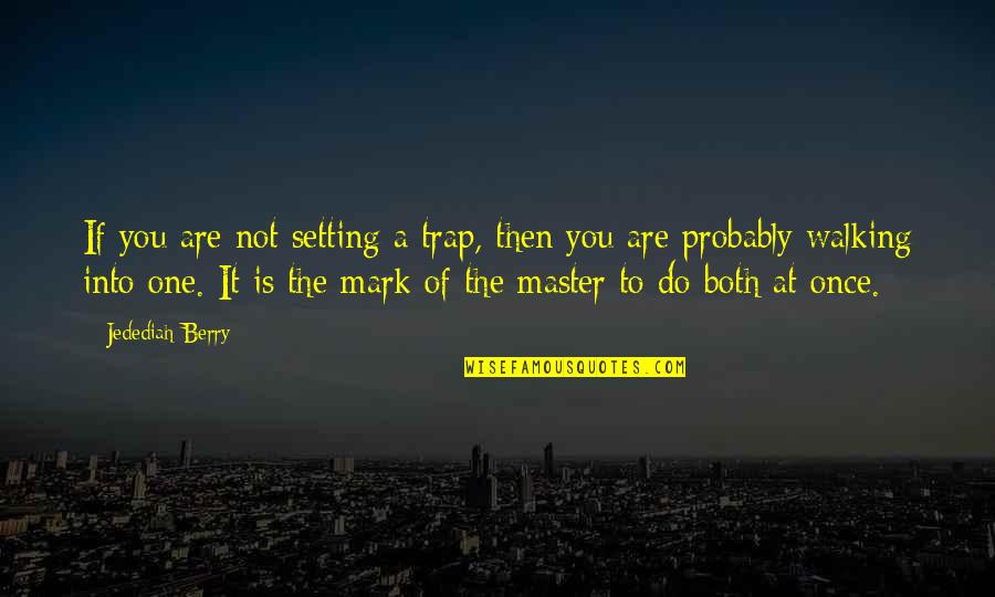 Trap Quotes By Jedediah Berry: If you are not setting a trap, then Trap Quotes By Jedediah Berry: If you are not setting a trap, then