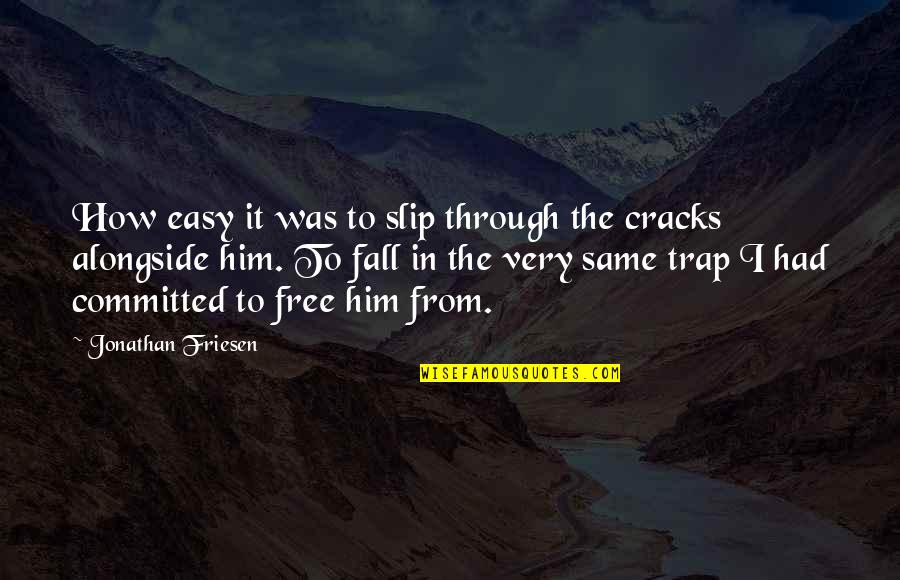 Trap Quotes By Jonathan Friesen: How easy it was to slip through the Trap Quotes By Jonathan Friesen: How easy it was to slip through the