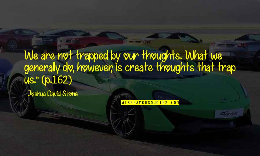 Trap Quotes By Joshua David Stone: We are not trapped by our thoughts. What